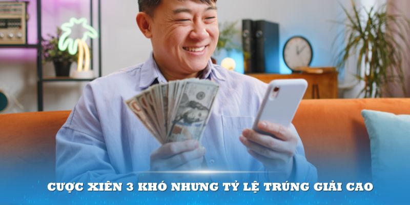 Kiểu cược theo xiên 3 tuy khó nhưng tỷ lệ trúng giải lại rất cao