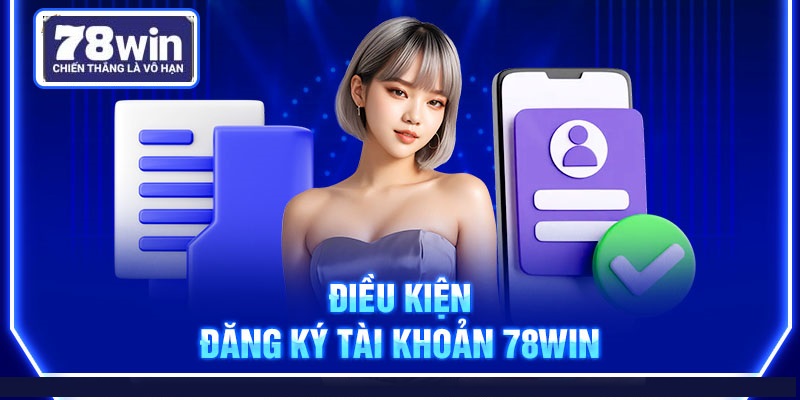 Điều kiện đăng ký tài khoản 78Win