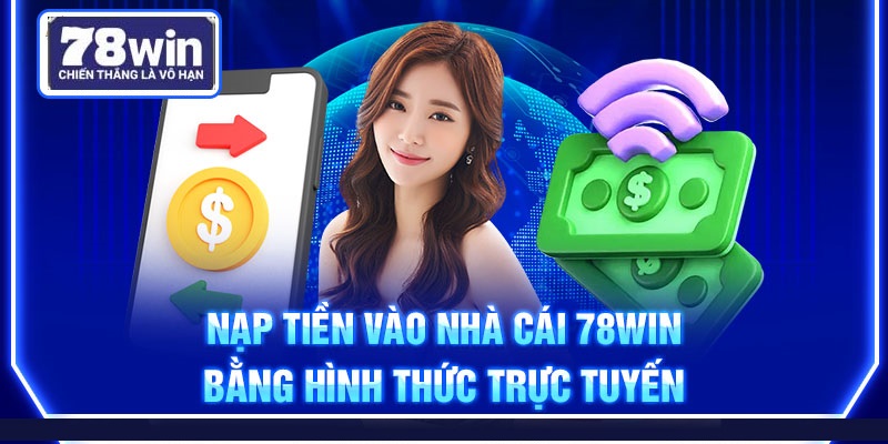 Nạp tiền vào nhà cái 78Win bằng hình thức trực tuyến