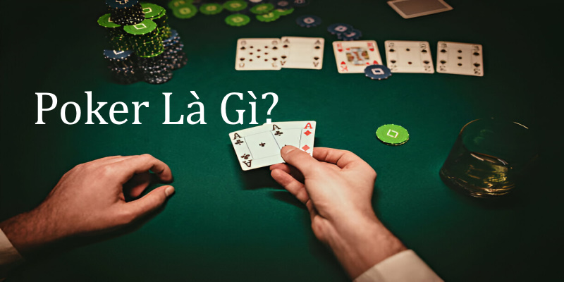 Tìm hiểu Poker là gì qua khái niệm cơ bản